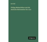 Philipp Melanchthon und die deutsche Reformation bis 1531