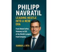 Philipp Navratil: Leading Nestlé Into a New Era: From Global Coffee Visionary to CEO of the World’s Largest Food Company