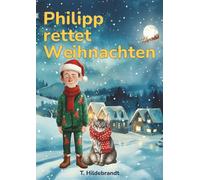 Philipp rettet Weihnachten: Eine magische Weihnachtsgeschichte über Mut, Freundschaft und die Kraft, an sich selbst zu glauben. (Meine Weihnachtsgeschichte - personalisiertes Kinderbuch mit Namen)