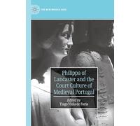 Philippa of Lancaster and the Court Culture of Medieval Portugal (The New Middle Ages)