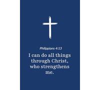 Philippians 4:13 - I Can Do All Things Through Christ - Bible Verse Notebook: 120 Lined Blank Pages at 6 x 9 Inches