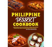 Philippine Dessert Cookbook: A Mouthwatering Collection of Traditional and Modern Filipino Desserts Featuring Cakes, Cookies and Refreshing Drinks for Every Occasion.