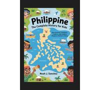 PHILIPPINE: The Complete History for Kids: How Ancient Travelers, Traders, and Leaders Shaped a Nation’s Story (Collections of books on the histories of Asia Countries)