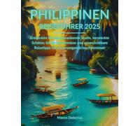 Philippinen Reiseführer 2025: Entdecken Sie atemberaubende Inseln, versteckte Schätze, lokale Geheimnisse und unverzichtbare Reisetipps für ein unvergessliches Abenteuer