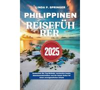 PHILIPPINEN REISEFÜHRER 2025: Entdecken Sie Top-Strände, versteckte Inseln, Abenteueraktivitäten und die lokale Kultur für einen unvergesslichen Urlaub