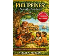 Philippines: A Nation Born from the Sea Complete History For Kids: An Epic Journey from Pre-Colonial Times to Modern Glory (Make your kids or childrens to learn the ancient history books)