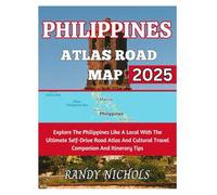 Philippines Atlas Road Map 2025: Explore The Philippines Like A Local With The Ultimate Self-Drive Road Atlas And Cultural Travel Companion And Itinerary Tips