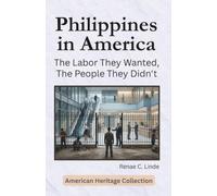 Philippines in America: The Labor They Wanted, The People They Didn't (American Heritage Collection)