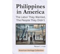 Philippines in America: The Labor They Wanted, The People They Didn't (American Heritage Collection)