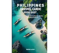 PHILIPPINES TRAVEL GUIDE 2026-2027: Authentic Journeys, Ancient Landmarks, Modern Cities, and Practical Guidance
