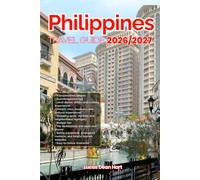 PHILIPPINES TRAVEL GUIDE 2026/2027: From Arrival to Departure, a Well-Detailed Guide to Help You Know PHILIPPINES in Half the Time with Easy ... Budget Advice, and Top Attractions.