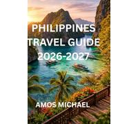 PHILIPPINES TRAVEL GUIDE 2026-2027: The Ultimate Guide to Planning Your Trip: Itineraries, Local Tips & Hidden Gems