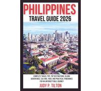 PHILIPPINES TRAVEL GUIDE 2026: Complete Travel Tips, Top Destinations, Island Adventures, Culture, Food, and Practical Itineraries for an Unforgettable Journey