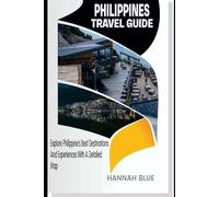 PHILIPPINES TRAVEL GUIDE: Explore Philippines’ Best Destinations And Experiences With A Detailed Map (Travel Guide For Countries)