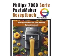 Philips 7000 Serie PastaMaker Rezeptbuch: Vom ersten Biss bis zum letzten Genussmoment