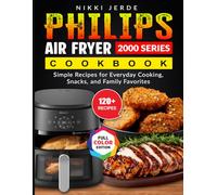 Philips Air Fryer 2000 Series Cookbook: Simple Recipes for Everyday Cooking, Snacks, and Family Favorites