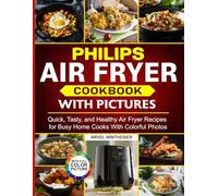 Philips Air Fryer Cookbook With Pictures: Quick, Tasty, and Healthy Air Fryer Recipes for Busy Home Cooks With Colorful Photos
