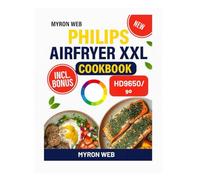 PHILIPS AIR FRYER XXL COOKBOOK: Smart everyday meals made easier with practical tips,clear steps and familiar ingredients