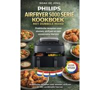 PHILIPS AIRFRYER 5000 SERIE KOOKBOEK MET DUBBELE MAND: Praktische recepten voor stomen, airfryen en een combinatie hiervan