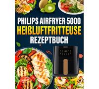 Philips Airfryer 5000 Serie XXL Heißluftfritteuse Rezeptbuch: 300 Rezepte mit zahlreichen leckeren Ideen für jeden Tag. Das Airfryer Kochbuch speziell ... Heißluftfritteuse inklusive Tipps und Tricks.