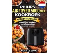 Philips Airfryer 5000 Serie XXL Kookboek: Gezinsvriendelijke maaltijden, snacks en zoete lekkernijen, eenvoudig gemaakt