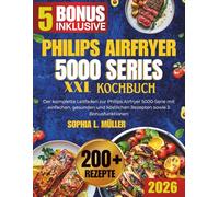 PHILIPS AIRFRYER 5000 SERIES XXL-KOCHBUCH: Der komplette Leitfaden zur Philips Airfryer 5000-Serie mit einfachen, gesunden und köstlichen Rezepten sowie 5 Bonusfunktionen
