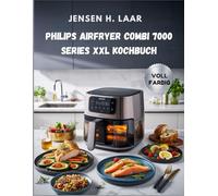 Philips Airfryer Combi 7000 Series XXL Kochbuch: 120 Rezepte mit Nährwertangaben für die Familienküche