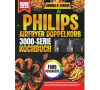PHILIPS AIRFRYER DOPPELKORB SERIE 3000 KOCHBUCH: Entdecken Sie über 100 köstliche Rezepte für jede Mahlzeit, inklusive Frühstück, Mittagessen, ... 14-Tage-Speiseplan für müheloses Kochen.