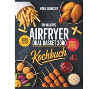 Philips Airfryer Dual Basket 3000 Kochbuch: Einfach kochen mit zwei Körben und Rezepten für Frühstück, Mittag und Abendessen
