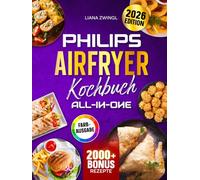 Philips Airfryer Kochbuch All-In-One: Das Heißluftfritteuse Rezeptbuch kompatibel mit den Modellen 3000, 4000 & 5000 | Ideal für Familien | Inkl. Saucen & Bonus