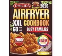 PHILIPS AIRFRYER XXL COOKBOOK FOR BUSY FAMILIES: 2000 Days Of Quick, Easy, Crispy & Delicious Air-Fryer Recipes for Healthy Family Eating | The Complete Guide for Beginners and Advanced Users
