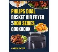 PHILIPS DUAL BASKET AIR FRYER 5000 SERIES COOKBOOK: Quick and useful recipes for everyday meals with trusted kitchen tested guidance