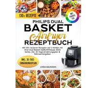 Philips Dual Basket Airfryer Rezeptbuch | Mit FARBFOTOS: Mit 130+ leckeren Rezepten auf 2 Körben mit Ihrer Dual Basket Heißluftfritteuse 3000 Series. Inkl. 30-Tage-Ernährungsplan & Nährwertangaben
