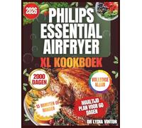 PHILIPS ESSENTIAL AIRFRYER XL KOOKBOEK: 2000 Dagen Vol Snelle, Makkelijke, Knapperige En Heerlijke Airfryer-Recepten Voor Een Gezond Gezinsleven | De Complete Gids Voor Beginners En Gevorderden