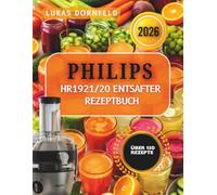 Philips HR1921/20 Entsafter Rezeptbuch: über 150 strukturierte rezepte für Obst, Gemüse, grüne Säfte Verwendung Die 1100W Zentrifugalentsafter System mit FibreBoost Technik, QuickClean Reinigung.