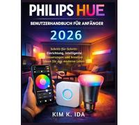PHILIPS HUE BENUTZERHANDBUCH FÜR ANFÄNGER 2026: Schritt-für-Schritt-Einrichtung, intelligente Steuerungen und kreative Ideen für das moderne Leben