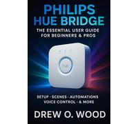 Philips Hue Bridge: The Essential User Guide For Beginners & Pros