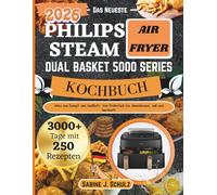 Philips steam air fryer dual basket 5000 series kochbuch: Alles aus Dampf und Heißluft: Von Frühstück bis Abendessen, süß und herzhaft