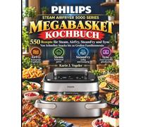 PHILIPS STEAM AIRFRYER 5OOO SERIES MEGABASKET kOCHBUCH: 550 Rezepte für Steam, AirFry, SteamFry und Sync - Von Schnellen Snacks bis zu Großen Familienmenüs