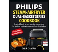 PHILIPS STEAM AIRFRYER DUAL BASKET 5000 SERIES COOKBOOK: Practical Family Recipes and Clear Instructions for Healthier Meals with Steam and Rapid Air Technology