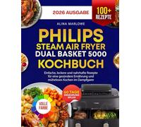 Philips Steam Airfryer Dual Basket 5000 Series Kochbuch: Einfache, leckere und nahrhafte Rezepte für eine gesündere Ernährung und müheloses Kochen im Dampfgarer