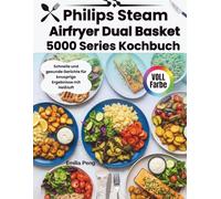 Philips Steam Airfryer Dual Basket 5000 Series Kochbuch: Schnelle und gesunde Gerichte für knusprige Ergebnisse mit Heißluft