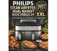 Philips Steam Airfryer Dual Basket Kochbuch XXL 2027: Leckere Alltagsrezepte fürs Dampfgaren und Heißluftfrittieren