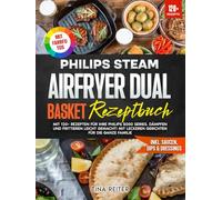 Philips Steam Airfryer Dual Basket Rezeptbuch | Mit FARBFOTOS: Mit 120+ Rezepten für Ihre Philips 5000 Series. Dämpfen und Frittieren leicht gemacht! Mit leckeren Gerichten für die ganze Familie