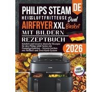 Philips Steam Airfryer Dual Basket Rezeptbuch XXL 2026: Köstlich und kreative deutsche Rezepte für den Philips 5000 Series Heißluftfritteuse mit ... kochen mit Heißluft und Zwei-Korb-System