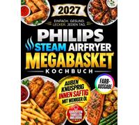 Philips Steam Airfryer Megabasket Kochbuch: Knusprige, saftige & einfach leckere Mahlzeiten für jeden Tag | Schnelle & einfache Rezepte für Airfry, SteamFry, Steam und das Kochen in beiden Zonen