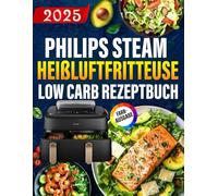 Philips Steam Heißluftfritteuse Low Carb Rezeptbuch: 5 Zutaten, 20 Minuten - Der einfache 4-Wochen-Plan zum genussvollen Abnehmen (FARBAUSGABE)