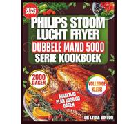 PHILIPS STOOM LUCHT FRYER DUBBELE MAND 5000 SERIE KOOKBOEK: 2000 dagen aan heerlijke en makkelijke recepten, geschikt voor de Philips 3000, 4000 en ... inclusief een maaltijdplan voor 60 dagen.