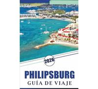 PHILIPSBURG GUÍA DE VIAJE 2026: Explora las mejores playas de Sint Maarten, sus principales atracciones, el lugar histórico, la gastronomía local, los ... y consejos prácticos para cualquier viajero.
