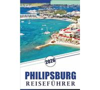 PHILIPSBURG REISEFÜHRER 2026: Entdecken Sie Sint Maartens beste Strände, Top-Attraktionen, historische Stätten, lokale Küche, Karten, Nachtleben, ... und praktische Tipps für jeden Reisenden.